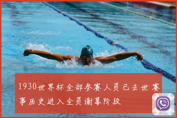 1930世界杯全部参赛人员已去世 赛事历史进入全员谢幕阶段